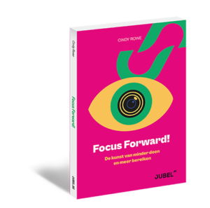 Focus Forward! Hoe je meer bereikt door minder te doen